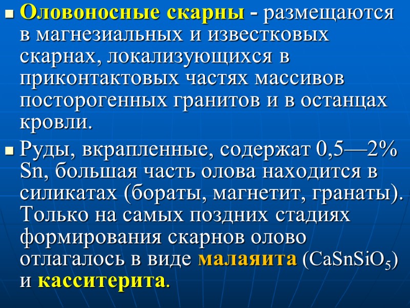 Оловоносные скарны - размещаются в магнезиальных и известковых скарнах, локализующихся в приконтактовых частях массивов